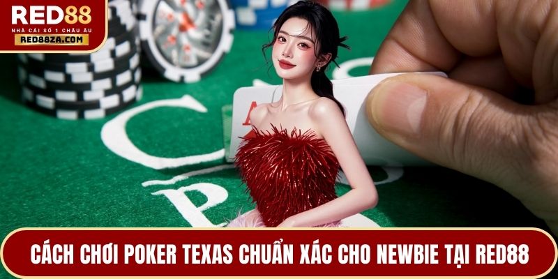 Cách chơi poker Texas chuẩn xác cho newbie tại RED88