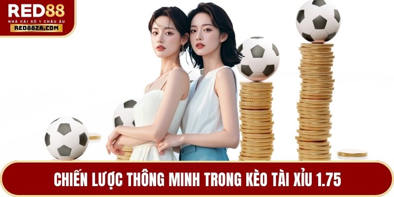 Chiến lược thông minh trong kèo tài xỉu 1.75
