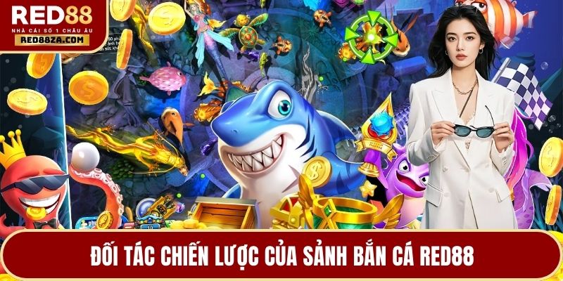 Đối tác chiến lược của sảnh bắn cá RED88