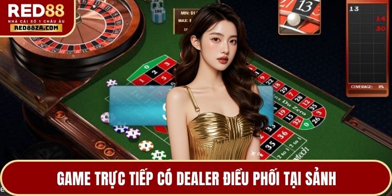 Game trực tiếp có dealer điều phối tại sảnh
