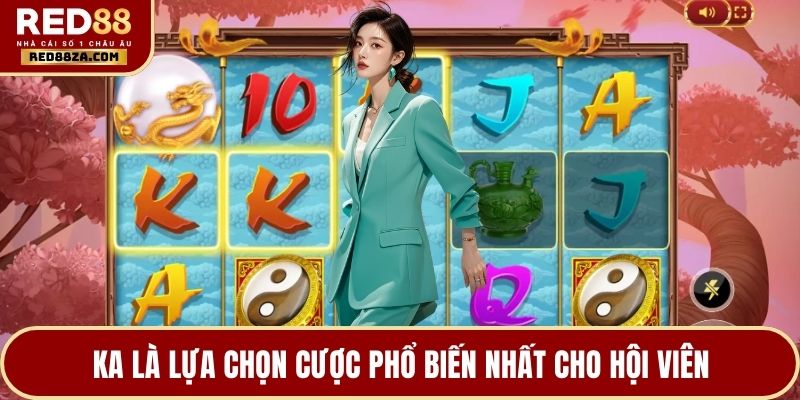 KA là lựa chọn cược phổ biến nhất cho hội viên