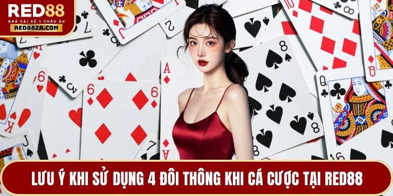 Lưu ý khi sử dụng 4 đôi thông khi cá cược tại RED88