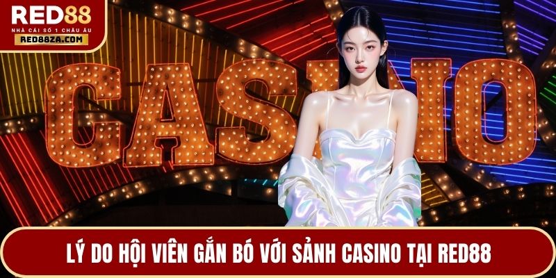 Lý do hội viên gắn bó với sảnh casino tại RED88