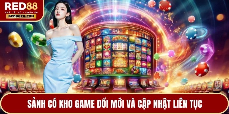 Sảnh có kho game đổi mới và cập nhật liên tục