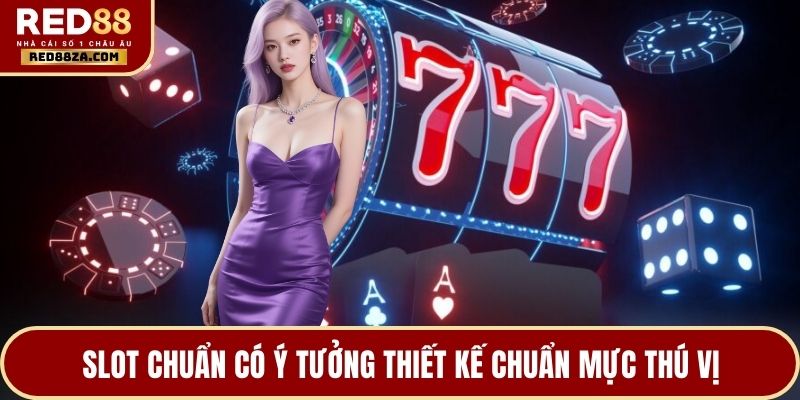 Slot chuẩn có ý tưởng thiết kế chuẩn mực thú vị