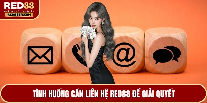 Tình huống cần liên hệ RED88 để giải quyết