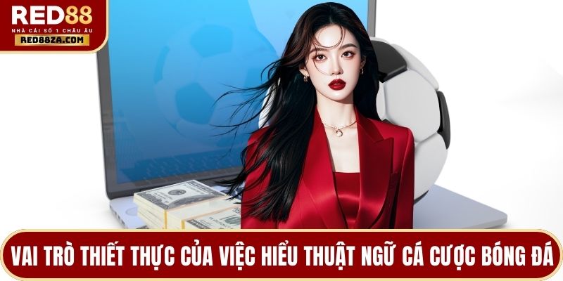 Vai trò thiết thực của việc hiểu thuật ngữ cá cược bóng đá