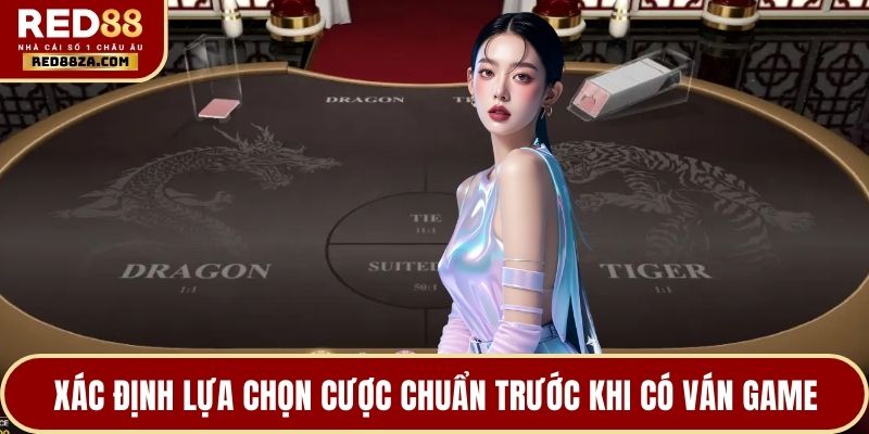 Xác định lựa chọn cược chuẩn trước khi có ván game